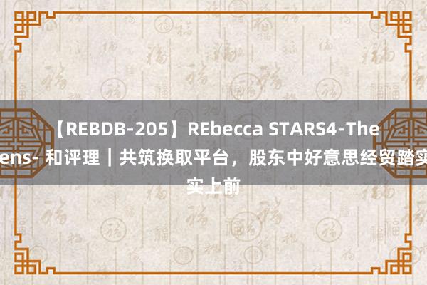 【REBDB-205】REbecca STARS4-The queens- 和评理｜共筑换取平台，股东中好意思经贸踏实上前