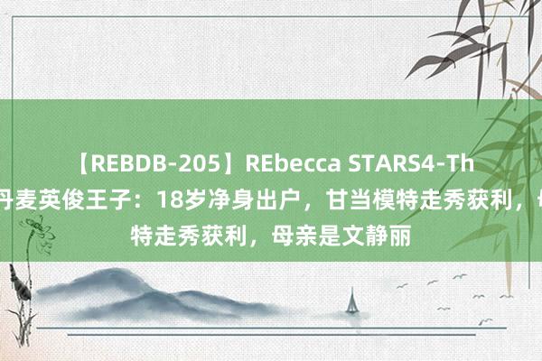 【REBDB-205】REbecca STARS4-The queens- 丹麦英俊王子：18岁净身出户，甘当模特走秀获利，母亲是文静丽