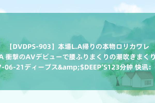 【DVDPS-903】本場L.A帰りの本物ロリカワレゲエダンサーSAKURA 衝撃のAVデビューで腰ふりまくりの潮吹きまくり！！</a>2007-06-21ディープス&$DEEP’S123分钟 快讯：港股三大指数低开高走 内房股普跌、石油股走高